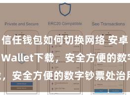 信任钱包如何切换网络 安卓版Trust Wallet下载，安全方便的数字钞票处治用具!