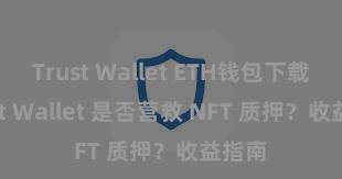 Trust Wallet ETH钱包下载 Trust Wallet 是否营救 NFT 质押？收益指南